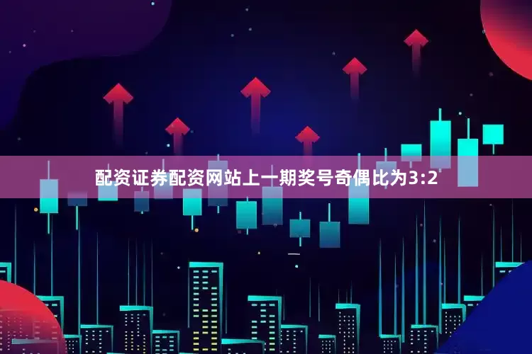 配资证券配资网站上一期奖号奇偶比为3:2