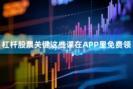 杠杆股票关键这些课在APP里免费领