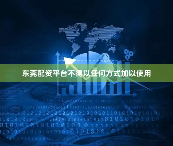 东莞配资平台不得以任何方式加以使用
