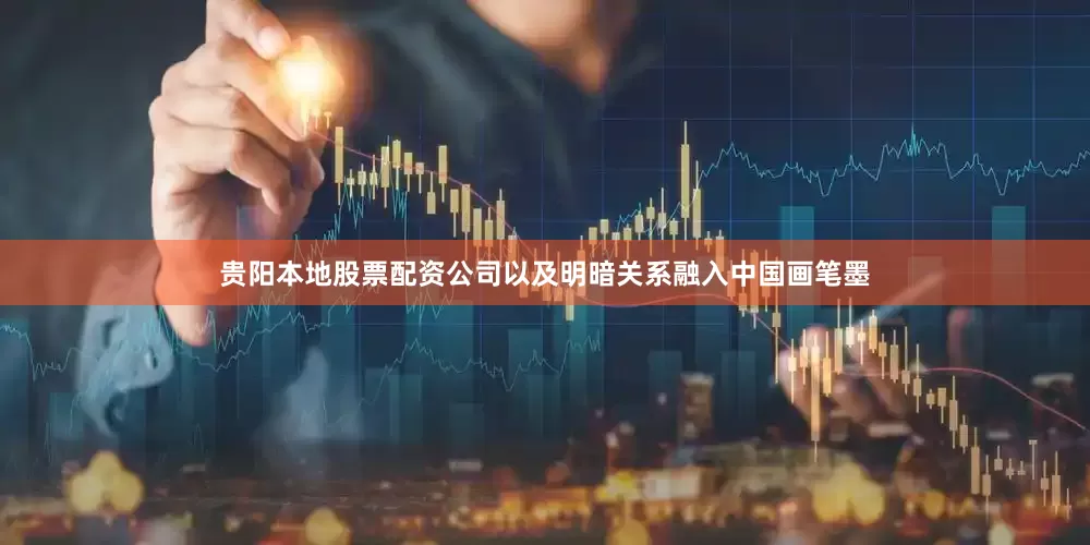 贵阳本地股票配资公司以及明暗关系融入中国画笔墨