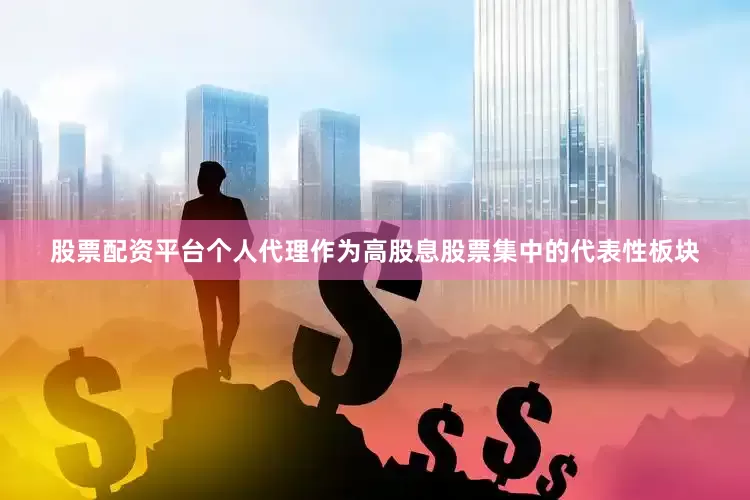 股票配资平台个人代理　　作为高股息股票集中的代表性板块